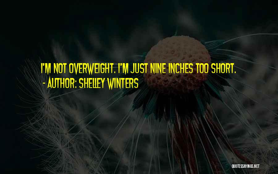 Shelley Winters Quotes: I'm Not Overweight. I'm Just Nine Inches Too Short.