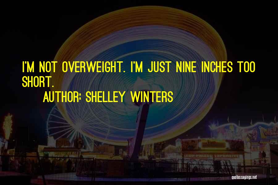 Shelley Winters Quotes: I'm Not Overweight. I'm Just Nine Inches Too Short.