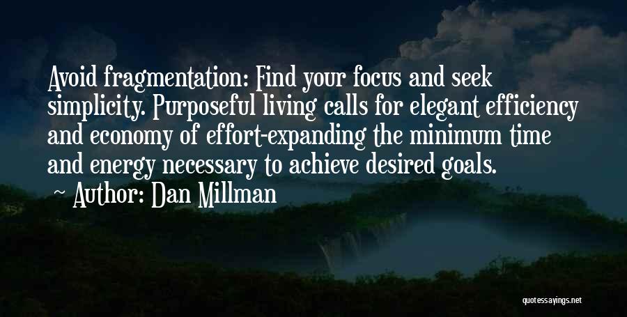 Dan Millman Quotes: Avoid Fragmentation: Find Your Focus And Seek Simplicity. Purposeful Living Calls For Elegant Efficiency And Economy Of Effort-expanding The Minimum