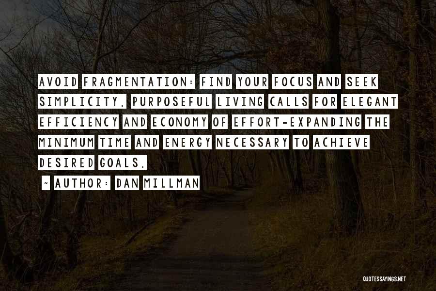 Dan Millman Quotes: Avoid Fragmentation: Find Your Focus And Seek Simplicity. Purposeful Living Calls For Elegant Efficiency And Economy Of Effort-expanding The Minimum