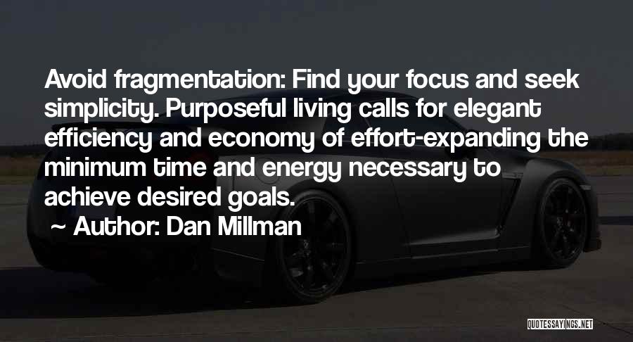 Dan Millman Quotes: Avoid Fragmentation: Find Your Focus And Seek Simplicity. Purposeful Living Calls For Elegant Efficiency And Economy Of Effort-expanding The Minimum