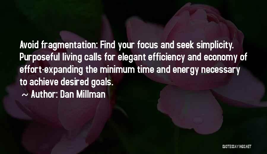Dan Millman Quotes: Avoid Fragmentation: Find Your Focus And Seek Simplicity. Purposeful Living Calls For Elegant Efficiency And Economy Of Effort-expanding The Minimum