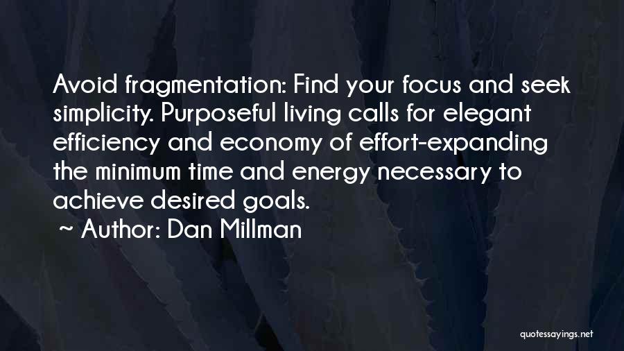 Dan Millman Quotes: Avoid Fragmentation: Find Your Focus And Seek Simplicity. Purposeful Living Calls For Elegant Efficiency And Economy Of Effort-expanding The Minimum