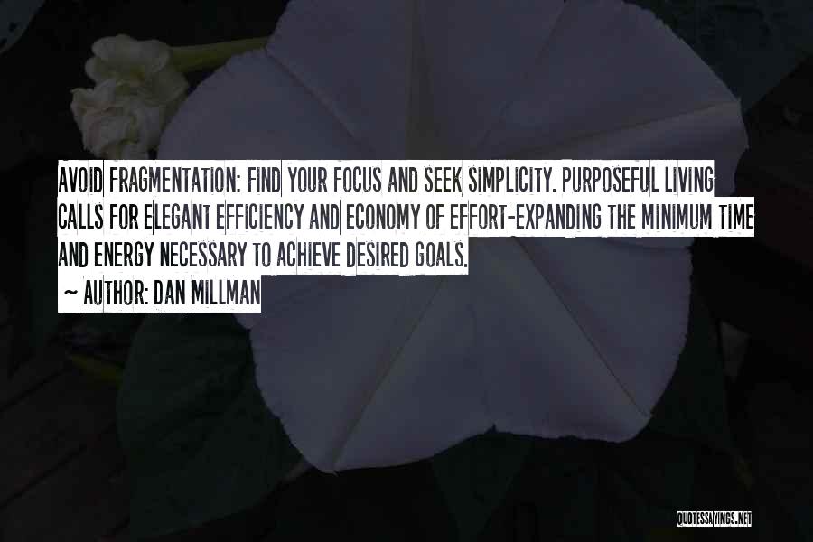 Dan Millman Quotes: Avoid Fragmentation: Find Your Focus And Seek Simplicity. Purposeful Living Calls For Elegant Efficiency And Economy Of Effort-expanding The Minimum