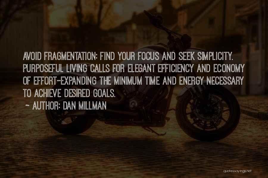 Dan Millman Quotes: Avoid Fragmentation: Find Your Focus And Seek Simplicity. Purposeful Living Calls For Elegant Efficiency And Economy Of Effort-expanding The Minimum