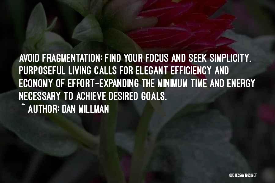 Dan Millman Quotes: Avoid Fragmentation: Find Your Focus And Seek Simplicity. Purposeful Living Calls For Elegant Efficiency And Economy Of Effort-expanding The Minimum