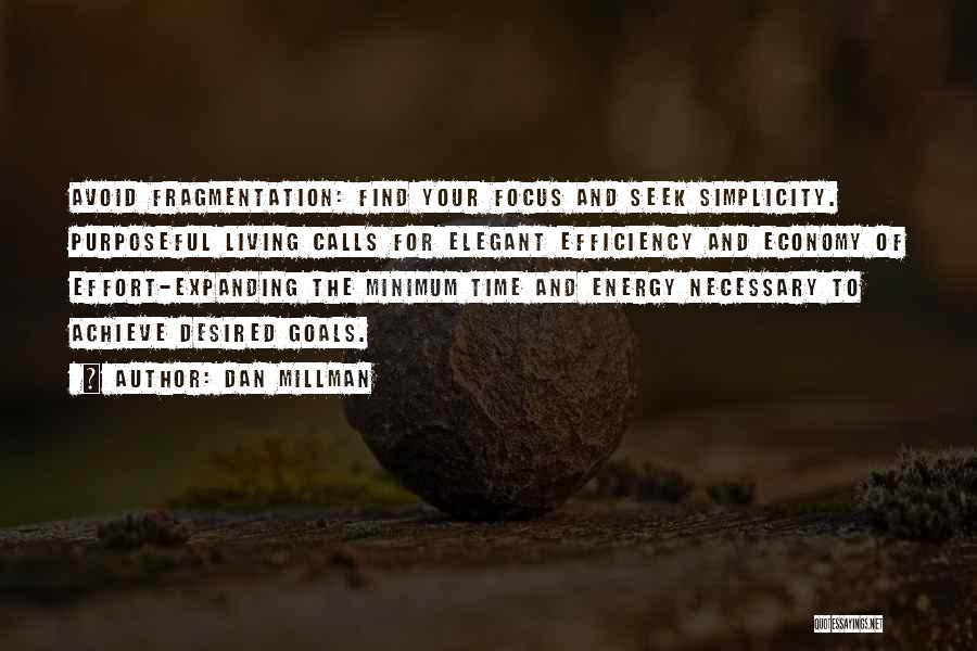 Dan Millman Quotes: Avoid Fragmentation: Find Your Focus And Seek Simplicity. Purposeful Living Calls For Elegant Efficiency And Economy Of Effort-expanding The Minimum