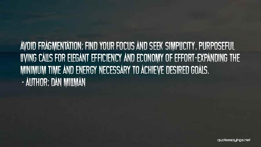 Dan Millman Quotes: Avoid Fragmentation: Find Your Focus And Seek Simplicity. Purposeful Living Calls For Elegant Efficiency And Economy Of Effort-expanding The Minimum
