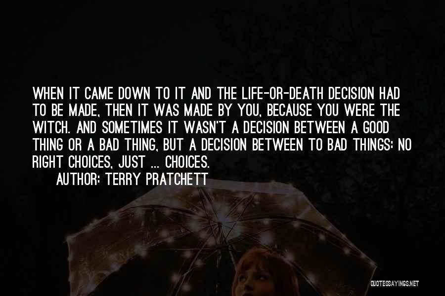 Terry Pratchett Quotes: When It Came Down To It And The Life-or-death Decision Had To Be Made, Then It Was Made By You,