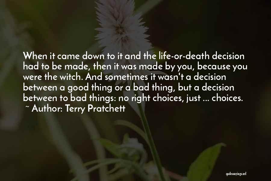Terry Pratchett Quotes: When It Came Down To It And The Life-or-death Decision Had To Be Made, Then It Was Made By You,