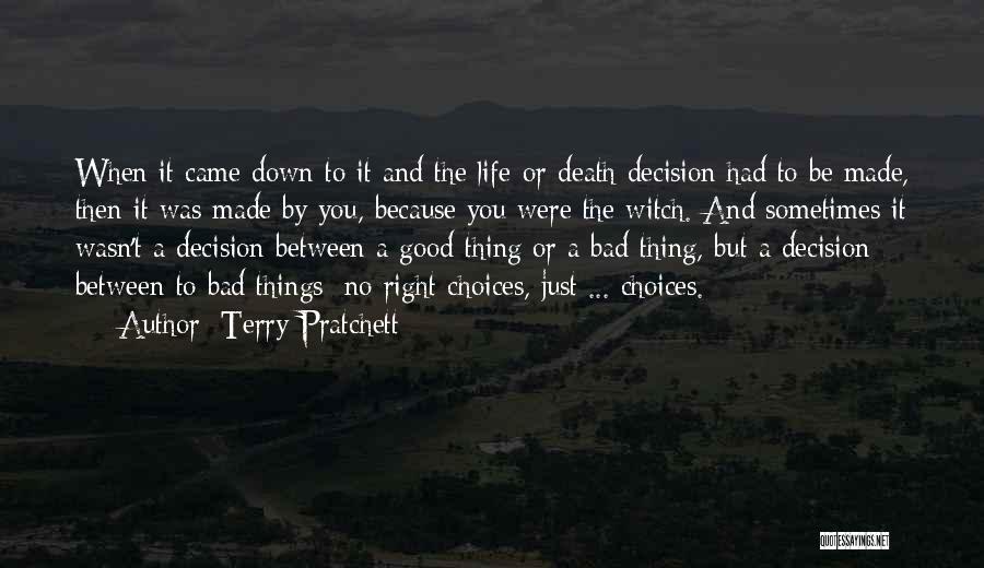 Terry Pratchett Quotes: When It Came Down To It And The Life-or-death Decision Had To Be Made, Then It Was Made By You,