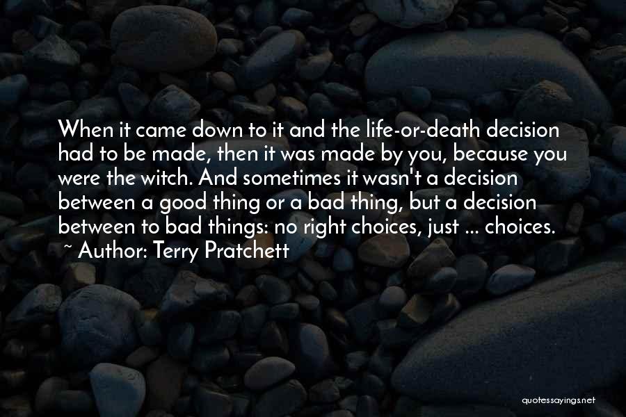 Terry Pratchett Quotes: When It Came Down To It And The Life-or-death Decision Had To Be Made, Then It Was Made By You,