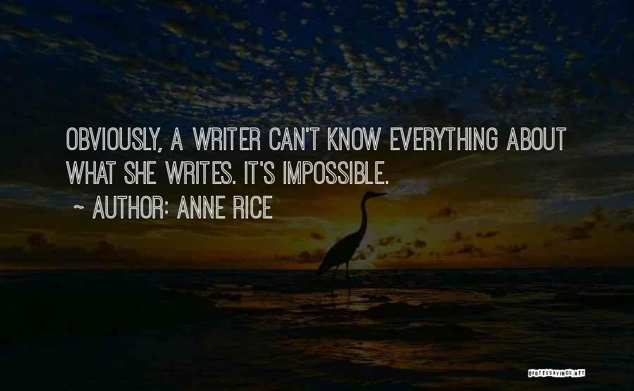 Anne Rice Quotes: Obviously, A Writer Can't Know Everything About What She Writes. It's Impossible.