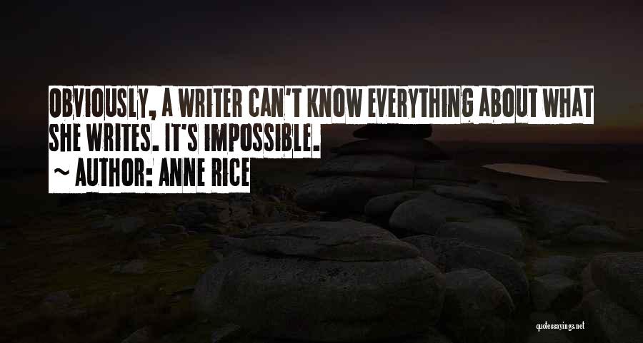 Anne Rice Quotes: Obviously, A Writer Can't Know Everything About What She Writes. It's Impossible.
