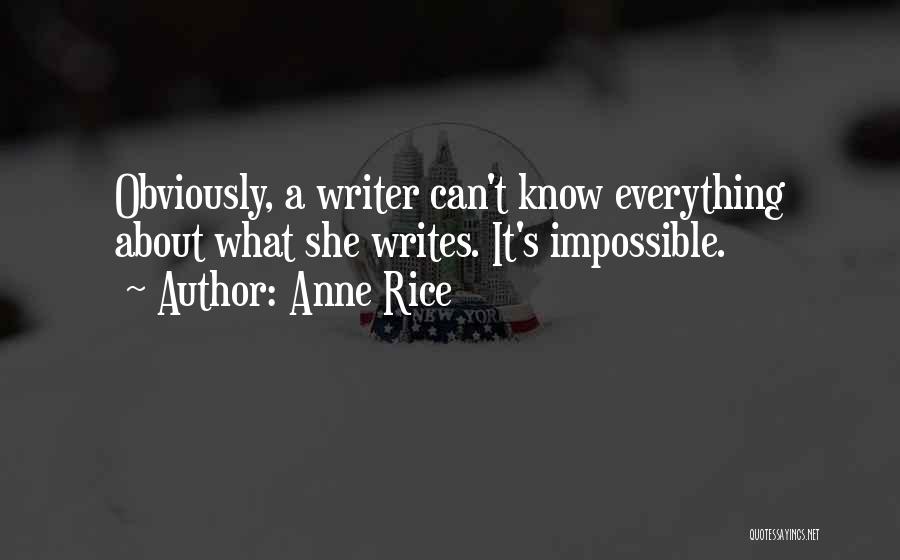 Anne Rice Quotes: Obviously, A Writer Can't Know Everything About What She Writes. It's Impossible.