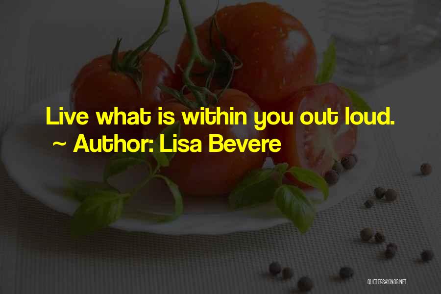 Lisa Bevere Quotes: Live What Is Within You Out Loud.