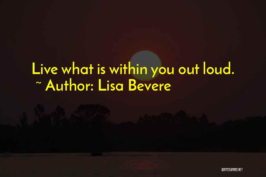 Lisa Bevere Quotes: Live What Is Within You Out Loud.