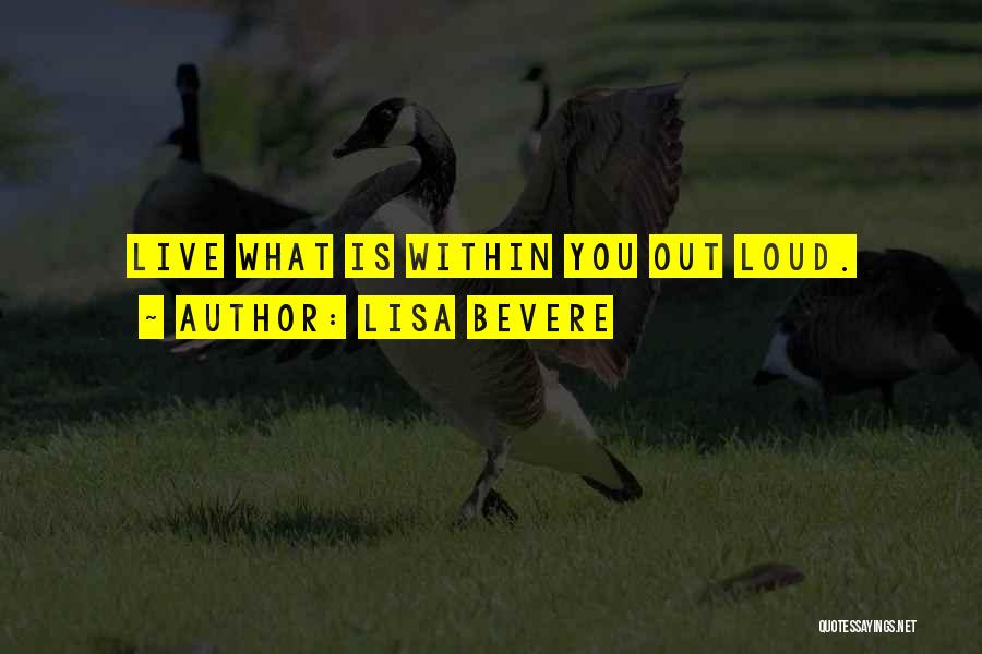 Lisa Bevere Quotes: Live What Is Within You Out Loud.