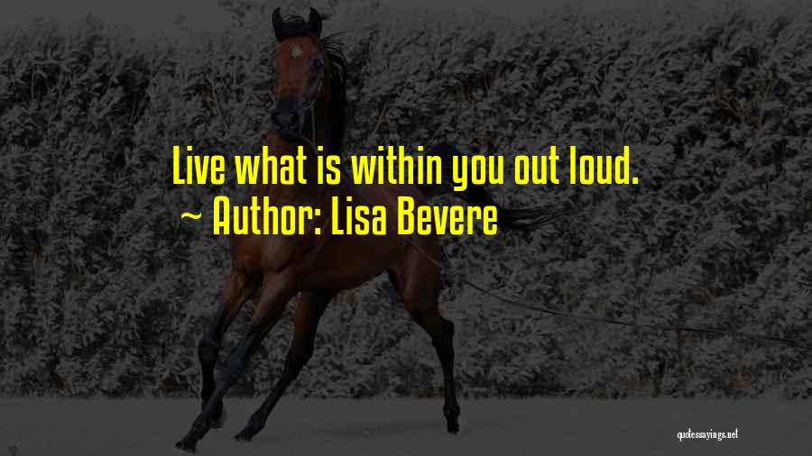 Lisa Bevere Quotes: Live What Is Within You Out Loud.