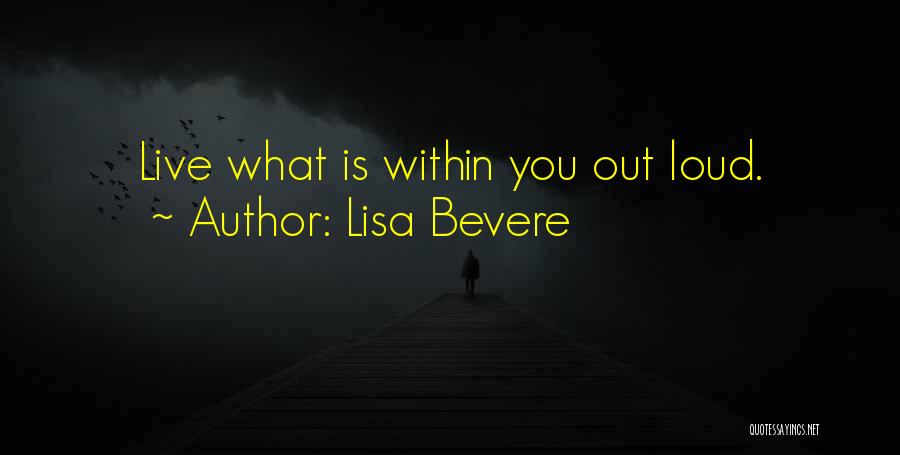 Lisa Bevere Quotes: Live What Is Within You Out Loud.