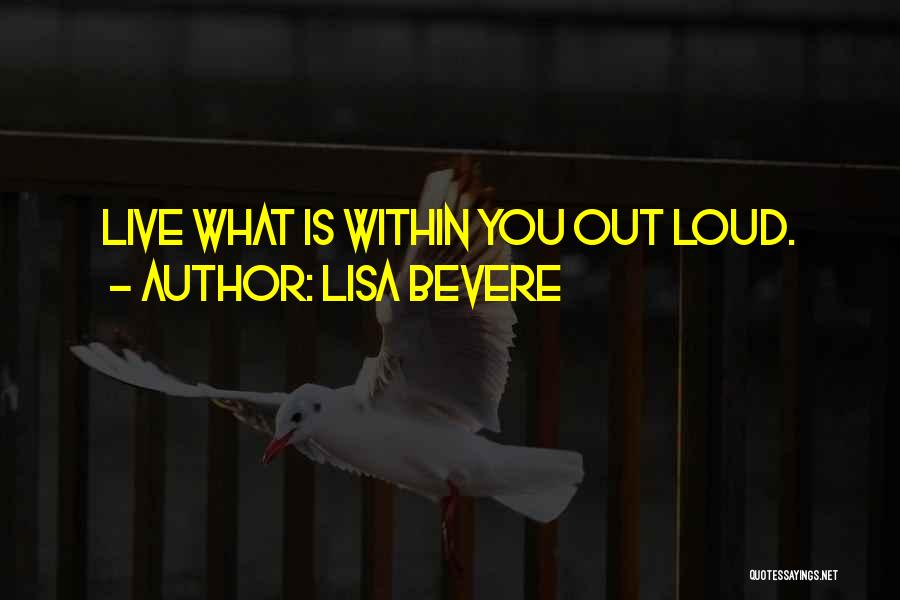 Lisa Bevere Quotes: Live What Is Within You Out Loud.