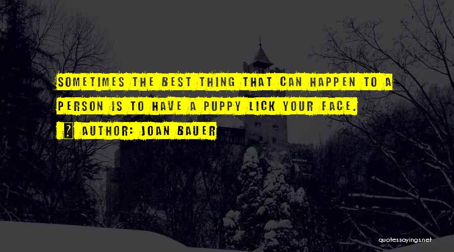 Joan Bauer Quotes: Sometimes The Best Thing That Can Happen To A Person Is To Have A Puppy Lick Your Face.