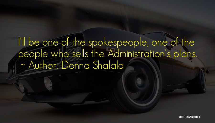 Donna Shalala Quotes: I'll Be One Of The Spokespeople, One Of The People Who Sells The Administration's Plans.