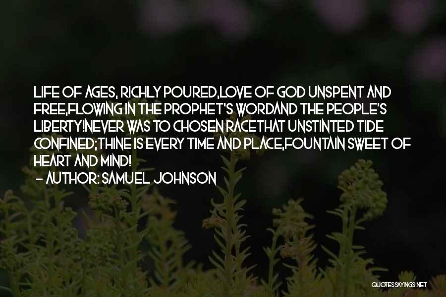 Samuel Johnson Quotes: Life Of Ages, Richly Poured,love Of God Unspent And Free,flowing In The Prophet's Wordand The People's Liberty!never Was To Chosen