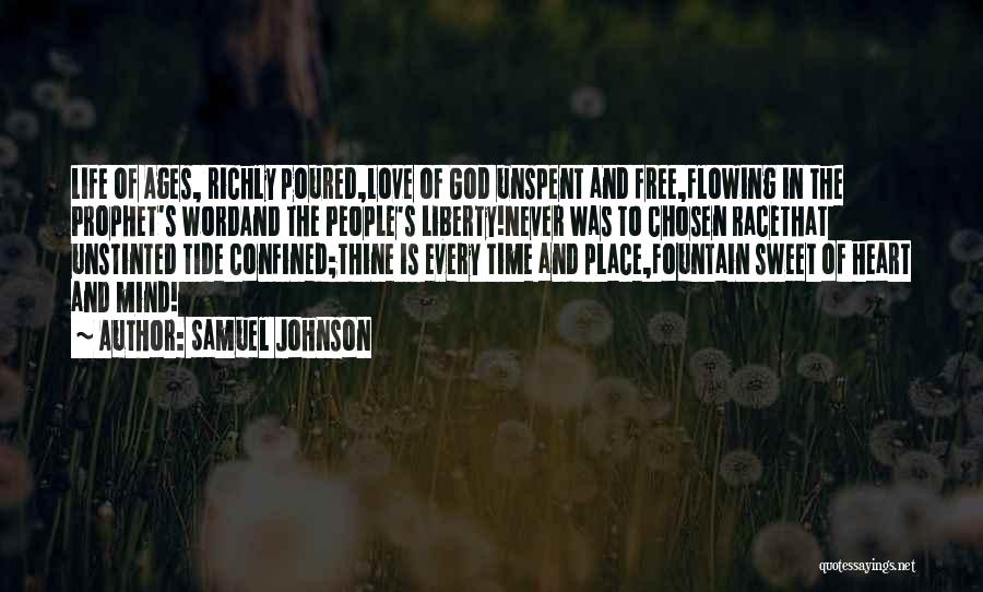 Samuel Johnson Quotes: Life Of Ages, Richly Poured,love Of God Unspent And Free,flowing In The Prophet's Wordand The People's Liberty!never Was To Chosen