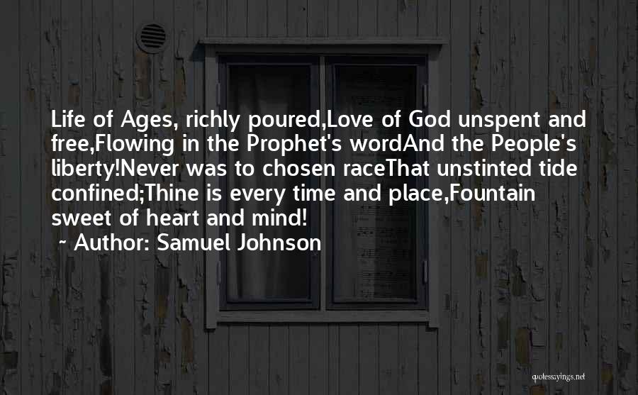 Samuel Johnson Quotes: Life Of Ages, Richly Poured,love Of God Unspent And Free,flowing In The Prophet's Wordand The People's Liberty!never Was To Chosen