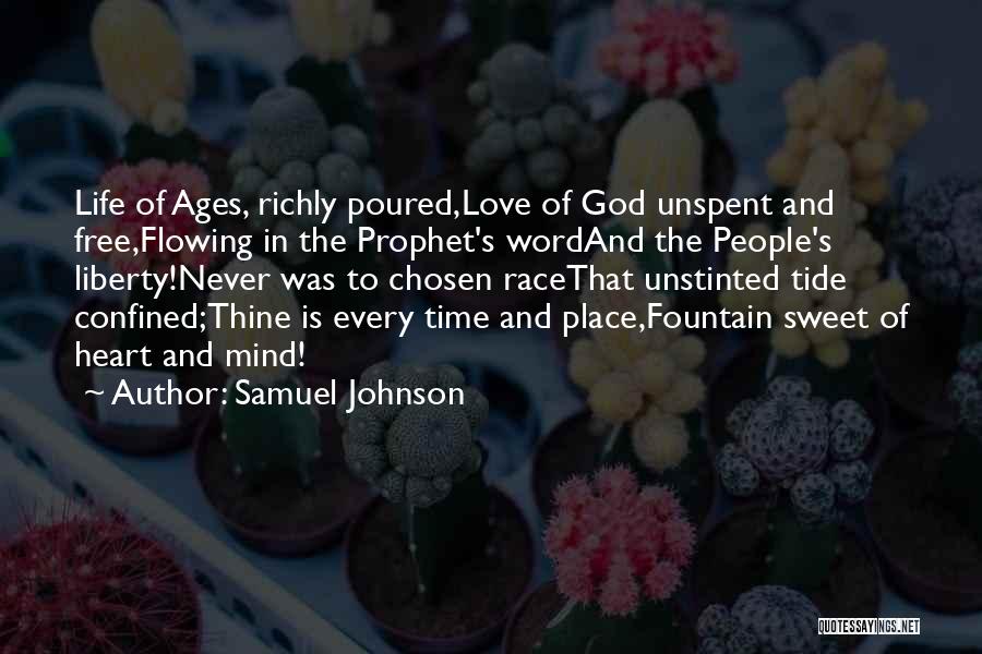 Samuel Johnson Quotes: Life Of Ages, Richly Poured,love Of God Unspent And Free,flowing In The Prophet's Wordand The People's Liberty!never Was To Chosen