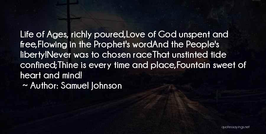 Samuel Johnson Quotes: Life Of Ages, Richly Poured,love Of God Unspent And Free,flowing In The Prophet's Wordand The People's Liberty!never Was To Chosen