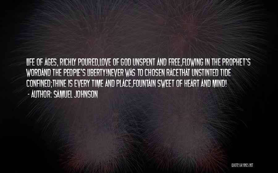 Samuel Johnson Quotes: Life Of Ages, Richly Poured,love Of God Unspent And Free,flowing In The Prophet's Wordand The People's Liberty!never Was To Chosen