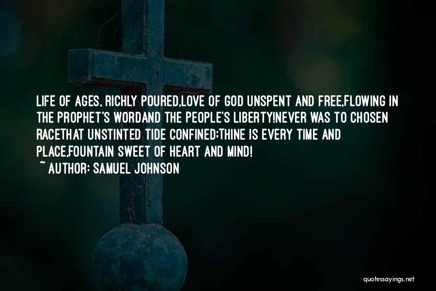 Samuel Johnson Quotes: Life Of Ages, Richly Poured,love Of God Unspent And Free,flowing In The Prophet's Wordand The People's Liberty!never Was To Chosen