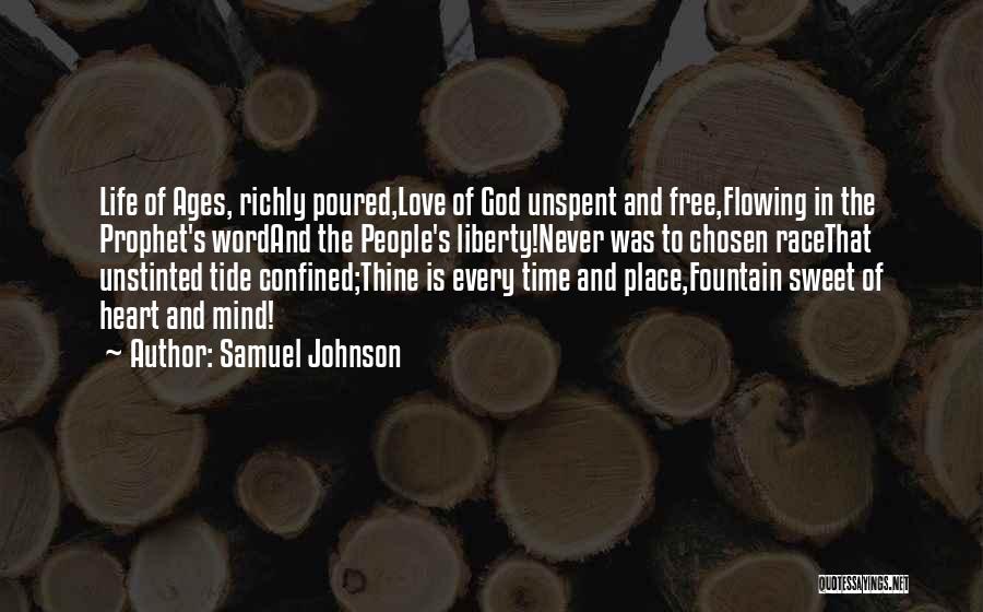 Samuel Johnson Quotes: Life Of Ages, Richly Poured,love Of God Unspent And Free,flowing In The Prophet's Wordand The People's Liberty!never Was To Chosen