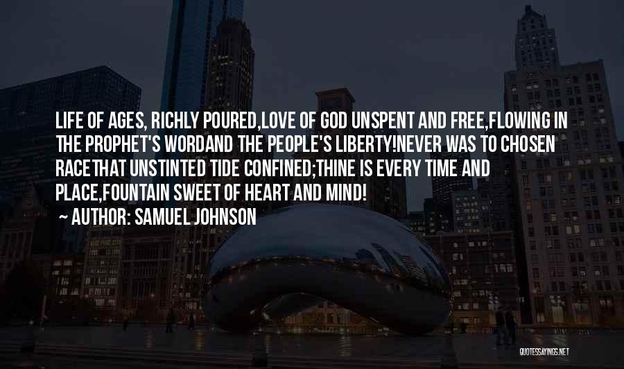 Samuel Johnson Quotes: Life Of Ages, Richly Poured,love Of God Unspent And Free,flowing In The Prophet's Wordand The People's Liberty!never Was To Chosen