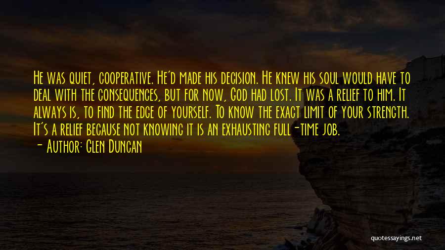 Glen Duncan Quotes: He Was Quiet, Cooperative. He'd Made His Decision. He Knew His Soul Would Have To Deal With The Consequences, But