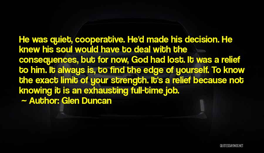 Glen Duncan Quotes: He Was Quiet, Cooperative. He'd Made His Decision. He Knew His Soul Would Have To Deal With The Consequences, But