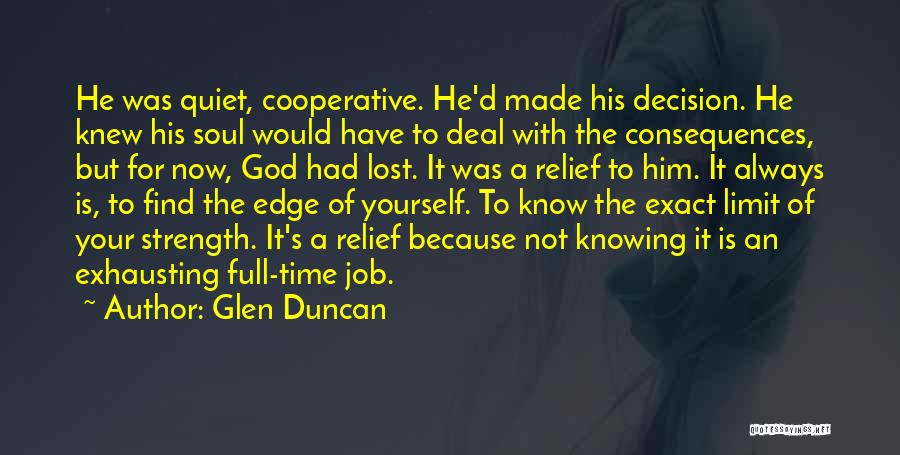 Glen Duncan Quotes: He Was Quiet, Cooperative. He'd Made His Decision. He Knew His Soul Would Have To Deal With The Consequences, But