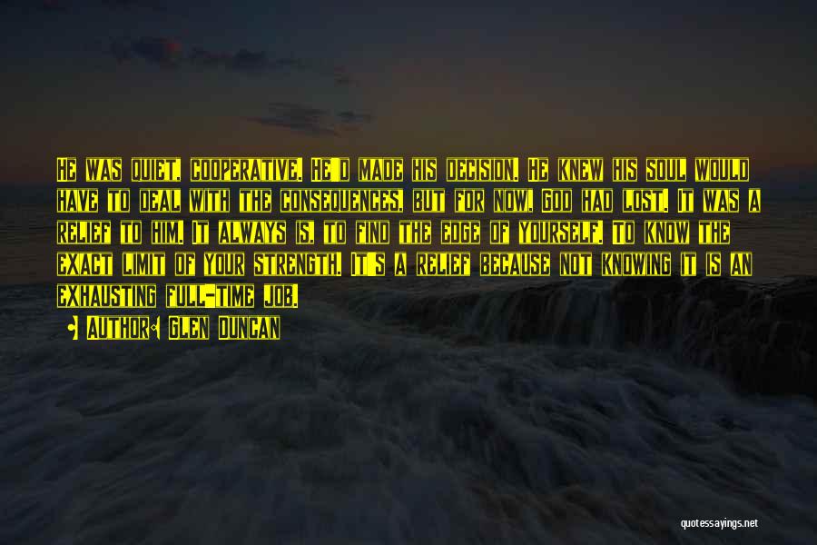 Glen Duncan Quotes: He Was Quiet, Cooperative. He'd Made His Decision. He Knew His Soul Would Have To Deal With The Consequences, But