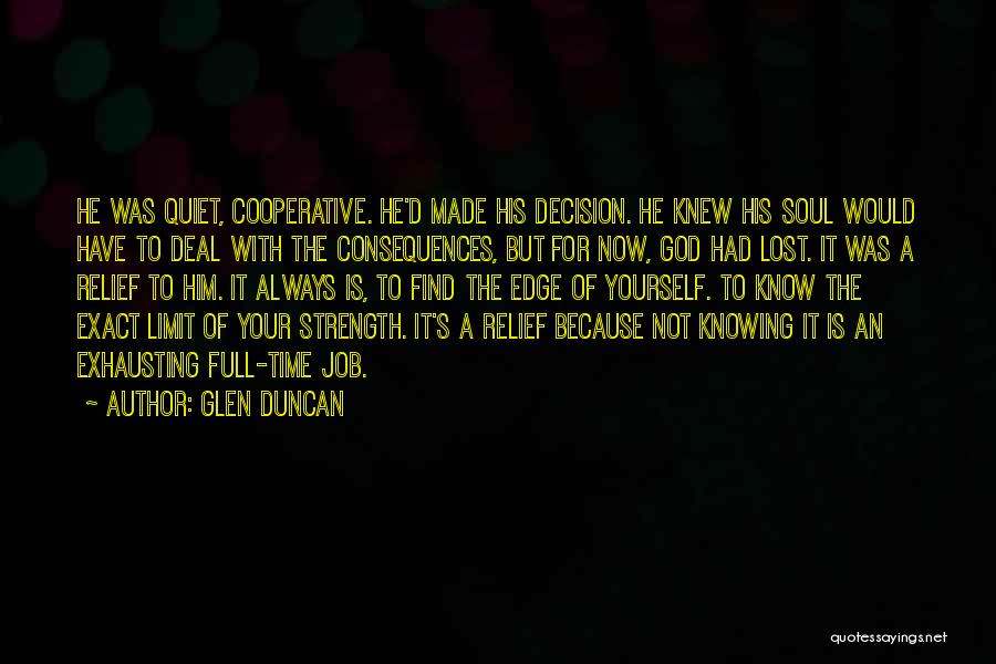 Glen Duncan Quotes: He Was Quiet, Cooperative. He'd Made His Decision. He Knew His Soul Would Have To Deal With The Consequences, But