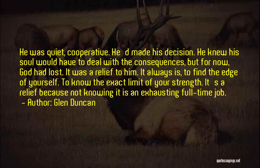Glen Duncan Quotes: He Was Quiet, Cooperative. He'd Made His Decision. He Knew His Soul Would Have To Deal With The Consequences, But