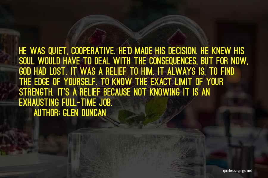 Glen Duncan Quotes: He Was Quiet, Cooperative. He'd Made His Decision. He Knew His Soul Would Have To Deal With The Consequences, But