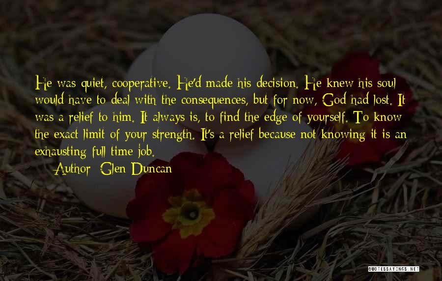 Glen Duncan Quotes: He Was Quiet, Cooperative. He'd Made His Decision. He Knew His Soul Would Have To Deal With The Consequences, But