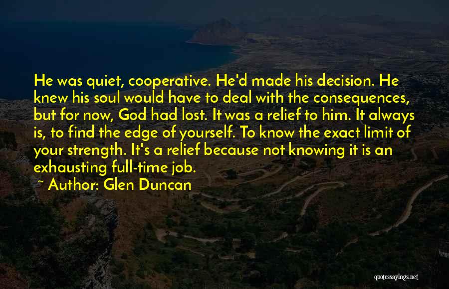 Glen Duncan Quotes: He Was Quiet, Cooperative. He'd Made His Decision. He Knew His Soul Would Have To Deal With The Consequences, But