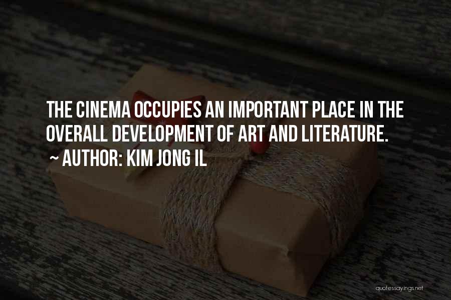 Kim Jong Il Quotes: The Cinema Occupies An Important Place In The Overall Development Of Art And Literature.
