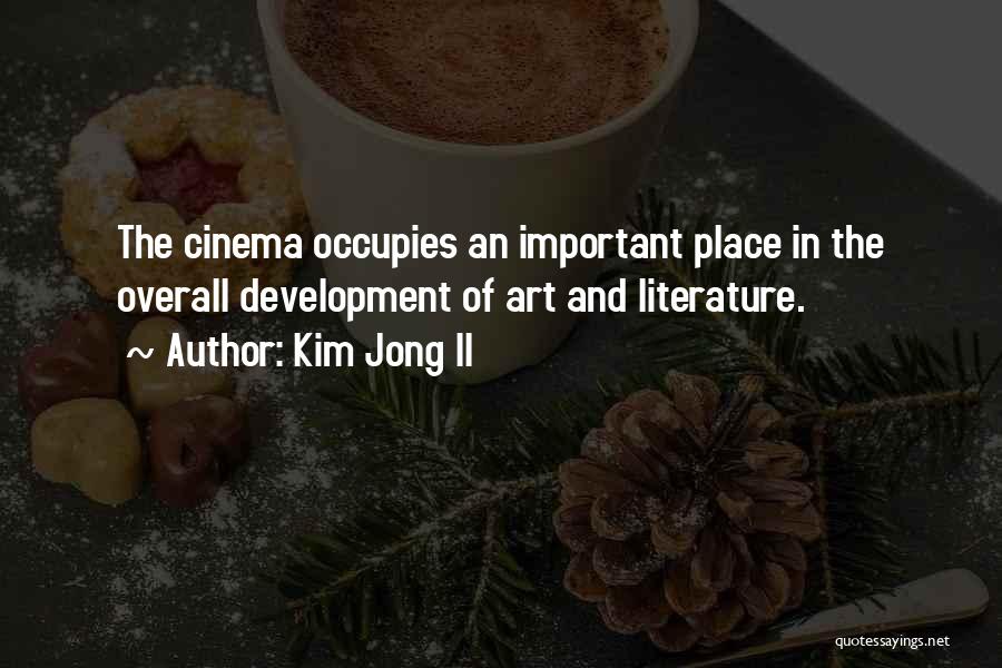 Kim Jong Il Quotes: The Cinema Occupies An Important Place In The Overall Development Of Art And Literature.
