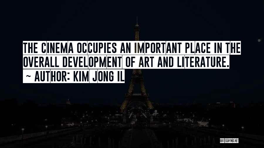 Kim Jong Il Quotes: The Cinema Occupies An Important Place In The Overall Development Of Art And Literature.