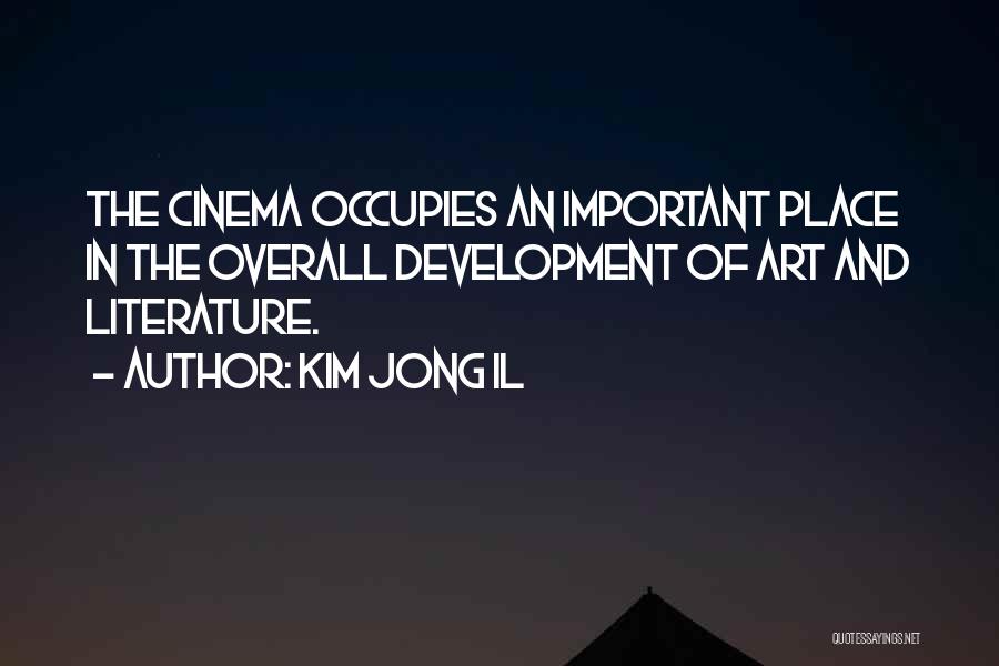 Kim Jong Il Quotes: The Cinema Occupies An Important Place In The Overall Development Of Art And Literature.