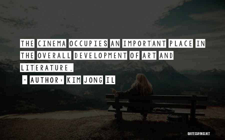 Kim Jong Il Quotes: The Cinema Occupies An Important Place In The Overall Development Of Art And Literature.